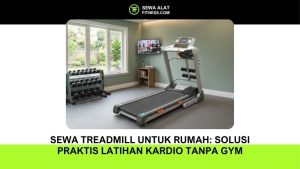 Sewa Alat Fitness Terpercaya: Panduan Lengkap Memilih Layanan Terbaik