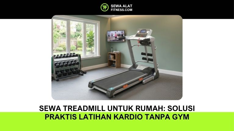 Sewa Alat Fitness Terpercaya: Panduan Lengkap Memilih Layanan Terbaik