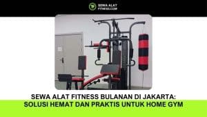 Sewa Alat Fitness Bulanan di Jakarta Solusi Hemat dan Praktis untuk Home Gym (1)