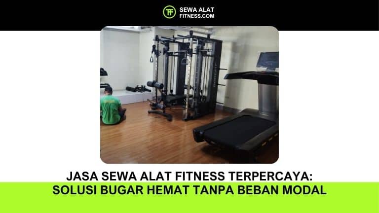 Jasa Sewa Alat Fitness Terpercaya: Solusi Bugar Hemat Tanpa Beban Modal