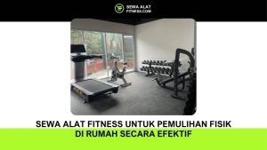 Sewa Alat Fitness untuk Pemulihan Fisik di Rumah secara Efektif