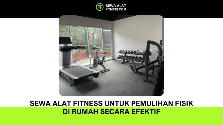 Sewa Alat Fitness untuk Pemulihan Fisik di Rumah secara Efektif