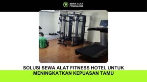 Solusi Sewa Alat Fitness Hotel untuk Meningkatkan Kepuasan Tamu