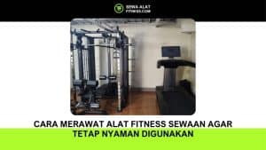 Cara Merawat Alat Fitness Sewaan Agar Tetap Nyaman Digunakan