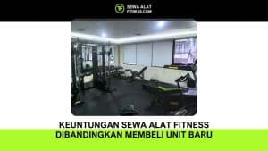 Keuntungan Sewa Alat Fitness Dibandingkan Membeli Unit Baru