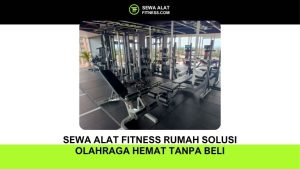 Sewa Alat Fitness Rumah Solusi Olahraga Hemat Tanpa Beli