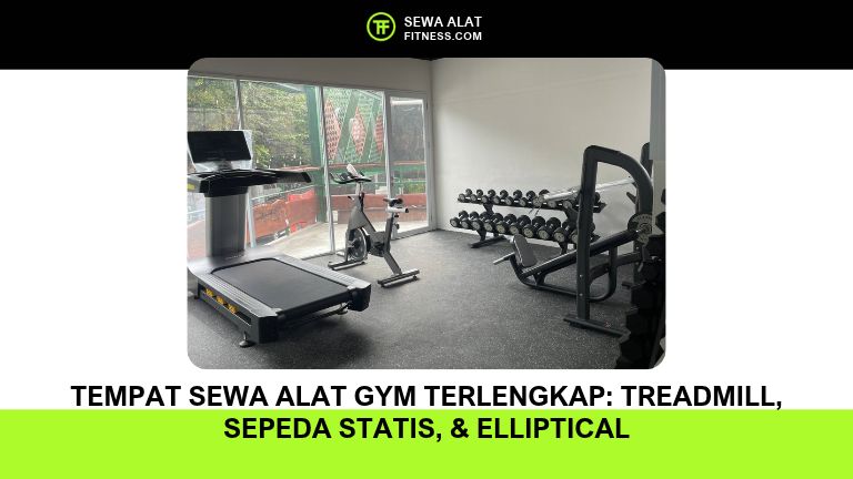 Tempat Sewa Alat Gym Terlengkap_ Treadmill, Sepeda Statis, & Elliptical